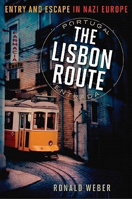The Lisbon Route: Entry and Escape in Nazi Europe by Weber, Ronald