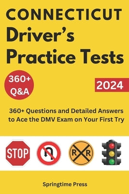 Connecticut Driver's Practice Tests: 360+ Questions and Detailed Answers to Ace the DMV Exam on Your First Try by Press, Springtime
