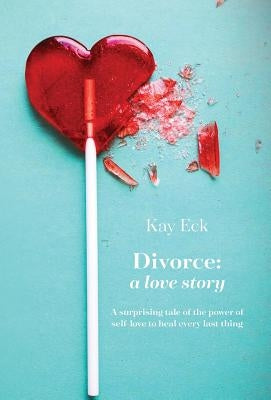 Divorce: A love story by Eck, Kay
