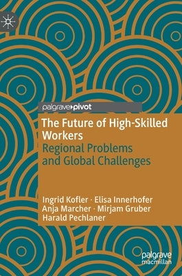 The Future of High-Skilled Workers: Regional Problems and Global Challenges by Kofler, Ingrid