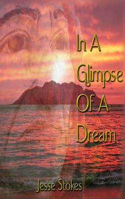 In A Glimpse Of A Dream by Stokes, Jesse