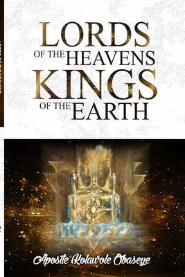 The Lords Of The Heaven, Kings Of The Earth by Obaseye, Kolawole