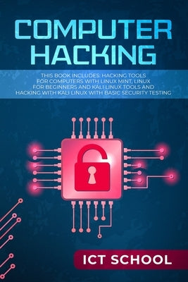 Computer Hacking: This Book Includes: Hacking Tools for Computers with Linux Mint, Linux for Beginners and Kali Linux Tools and Hacking by Ict School