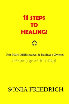 11 Steps to Healing - for Multi-Millionaires and Business Owners by Friedrich, Sonia