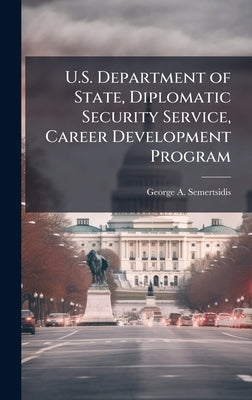 U.S. Department of State, Diplomatic Security Service, Career Development Program by Semertsidis, George A.