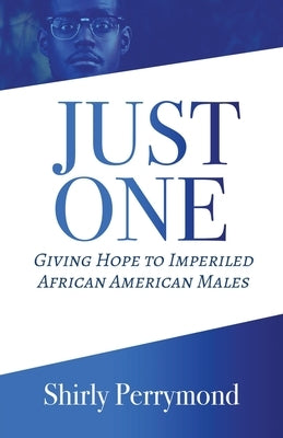 Just One: Giving Hope to Imperiled African American Males by Perrymond, Shirley
