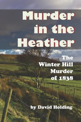 Murder in the Heather: The Winter Hill Murder of 1838 by Holding, David
