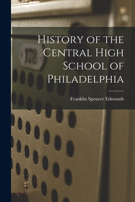 History of the Central High School of Philadelphia by Edmonds, Franklin Spencer