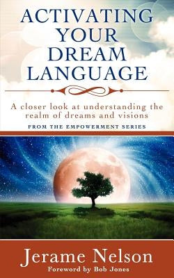 Activating Your Dream Language: A closer look at understanding the realm of dreams and visions by Nelson, Jerame