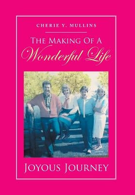 The Making of a Wonderful Life: Joyous Journey by Mullins, Cherie Y.
