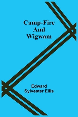 Camp-Fire And Wigwam by Sylvester Ellis, Edward