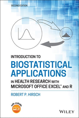 Introduction to Biostatistical Applications in Health Research with Microsoft Office Excel and R by Hirsch, Robert P.