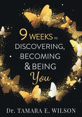 9 Weeks to Discovering, Becoming & Being You by Wilson, Tamara E.