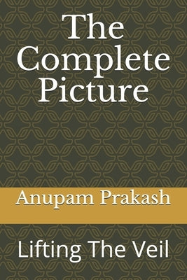 The Complete Picture: Lifting The Veil by Prakash, Anupam