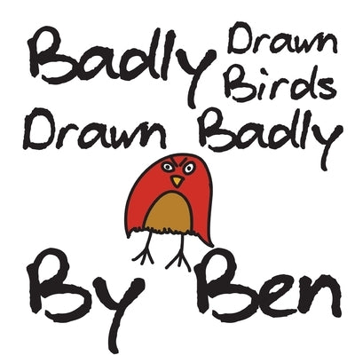 Badly-Drawn Birds Drawn Badly by Ben by Truitt, Benjamin