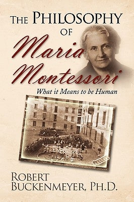 The Philosophy of Maria Montessori: What it Means to be Human by Buckenmeyer, Robert
