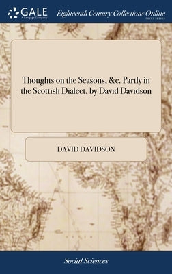 Thoughts on the Seasons, &c. Partly in the Scottish Dialect, by David Davidson by Davidson, David