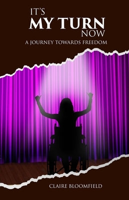 It's My Turn Now: A Journey Towards Freedom by Bloomfield, Claire