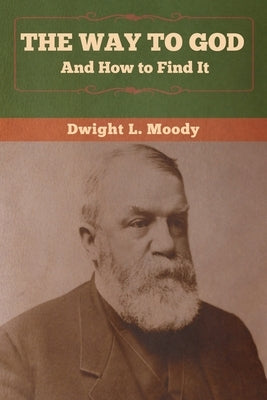The Way to God and How to Find It by Moody, Dwight L.