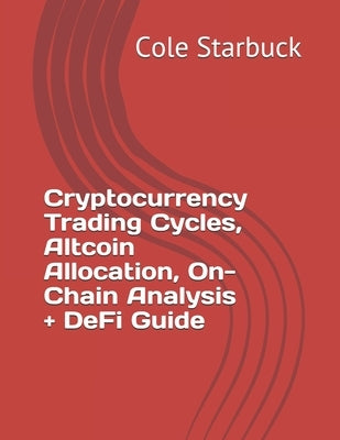 Cryptocurrency Trading Cycles, Altcoin Allocation, On-Chain Analysis + DeFi Guide by Starbuck, Cole