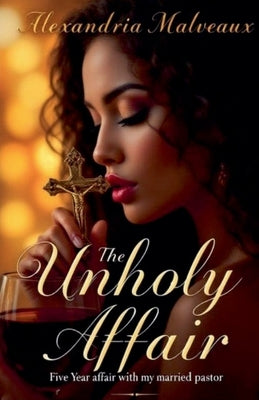 The Unholy Affair The Five Year Affair with my Married Pastor by Malveaux, Alexandria