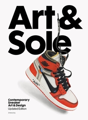 Art & Sole: Contemporary Sneaker Art & Design by Gale, Nathan