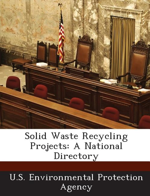 Solid Waste Recycling Projects: A National Directory by U S Environmental Protection Agency