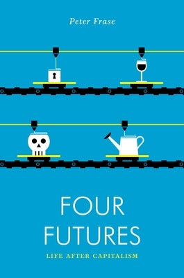 Four Futures: Life After Capitalism by Frase, Peter