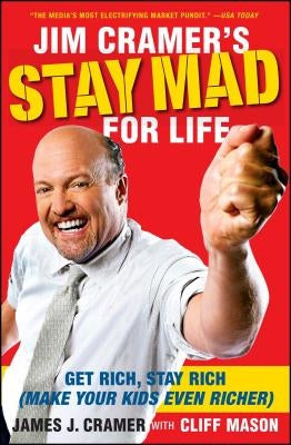 Jim Cramer's Stay Mad for Life: Get Rich, Stay Rich (Make Your Kids Even Richer) by Cramer, James J.