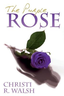 The Purple Rose by Walsh, Christi R.