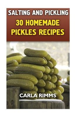 Salting and Pickling: 30 Homemade Pickles Recipes: (Canning Recipes, Canning Cookbook) by Rimms, Carla