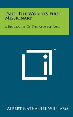 Paul, the World's First Missionary: A Biography of the Apostle Paul by Williams, Albert Nathaniel