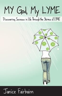 My God, My Lyme: Discovering Success in Life Through the Storms of Lyme by Fairbairn, Janice Perkins