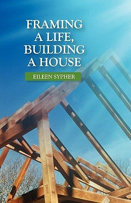 Framing a Life, Building a House by Sypher, Eileen
