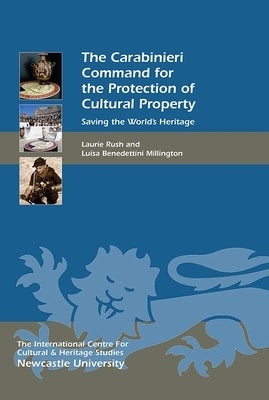 The Carabinieri Command for the Protection of Cultural Property: Saving the World's Heritage by Rush, Laurie W.