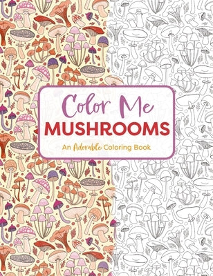 Color Me Mushrooms: A Funky Fungi Coloring Book by Editors of Cider Mill Press
