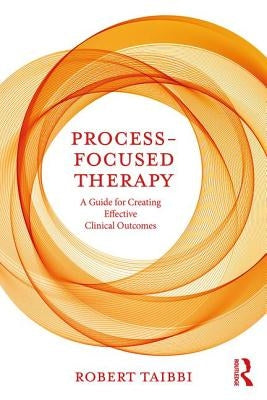 Process-Focused Therapy: A Guide for Creating Effective Clinical Outcomes by Taibbi, Robert