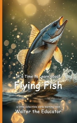 It's Time to Learn about Flying Fish by Walter the Educator