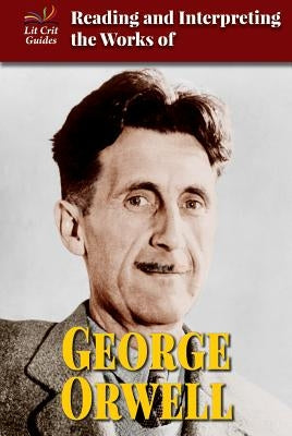 Reading and Interpreting the Works of George Orwell by Borus, Audrey