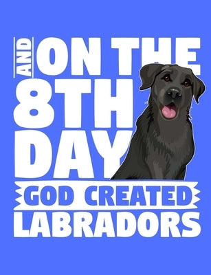 And On The 8th Day God Created Labradors: A book for black labrador retriever lovers by Books, Timmer