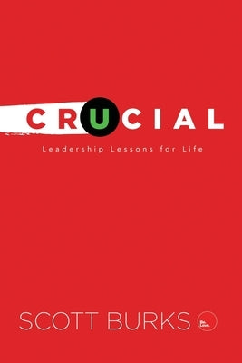 Crucial: Leadership Principles for Life by Burks, Scott