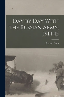 Day by day With the Russian Army, 1914-15 by Pares, Bernard