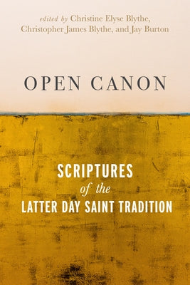 Open Canon: Scriptures of the Latter Day Saint Tradition by Blythe, Christine Elyse