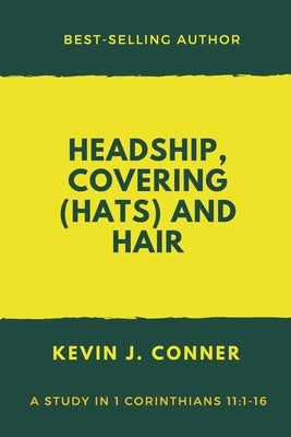 Headship, Covering (Hats) and Hair: An Exposition of 1 Corinthians 11 by Conner, Kevin J.