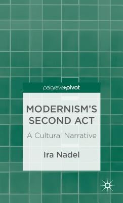 Modernism's Second Act: A Cultural Narrative by Nadel, I.