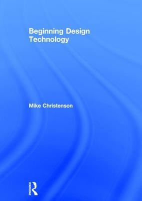 Beginning Design Technology by Christenson, Mike
