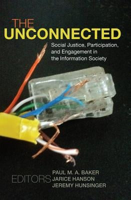 The Unconnected: Social Justice, Participation, and Engagement in the Information Society by Jones, Steve