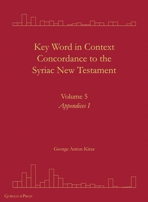 Key Word in Context Concordance to the Syriac New Testament: Volume 5 (Appendices I) by Kiraz, George Anton
