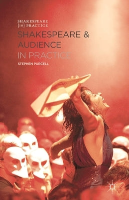 Shakespeare and Audience in Practice by Purcell, Stephen
