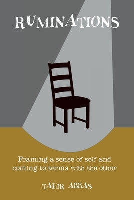 Ruminations: Framing a sense of self and coming to terms with the other by Abbas, Tahir